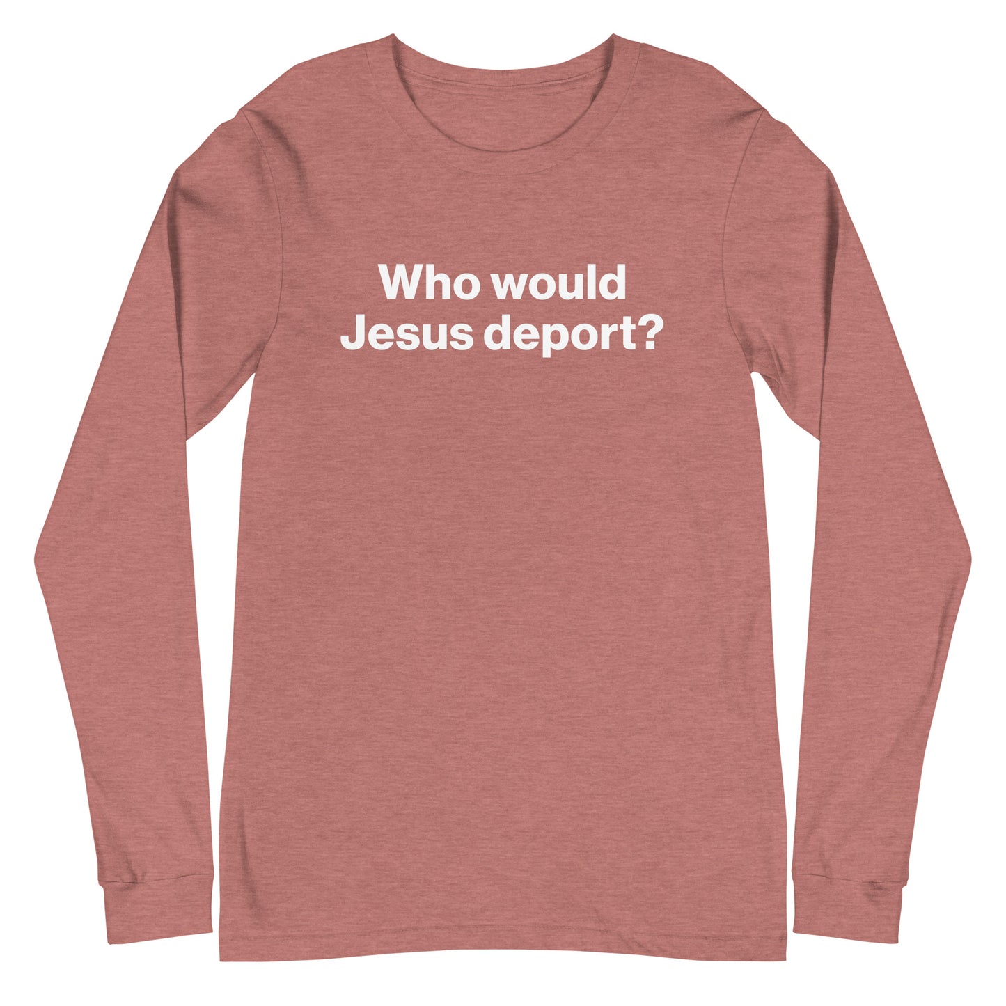 Red long-sleeve shirt with white text 'Who would Jesus deport?' on a white background