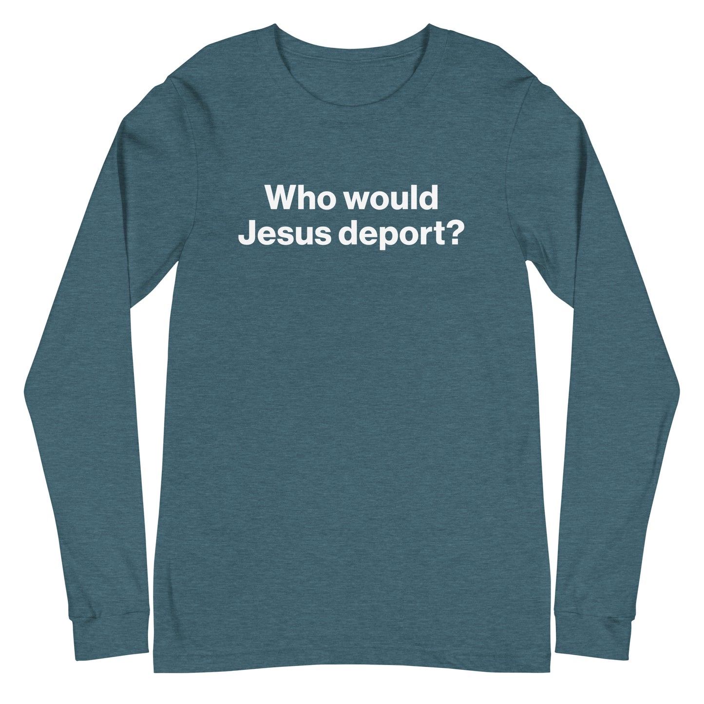 Blue long-sleeve shirt with white text 'Who would Jesus deport?' on a white background